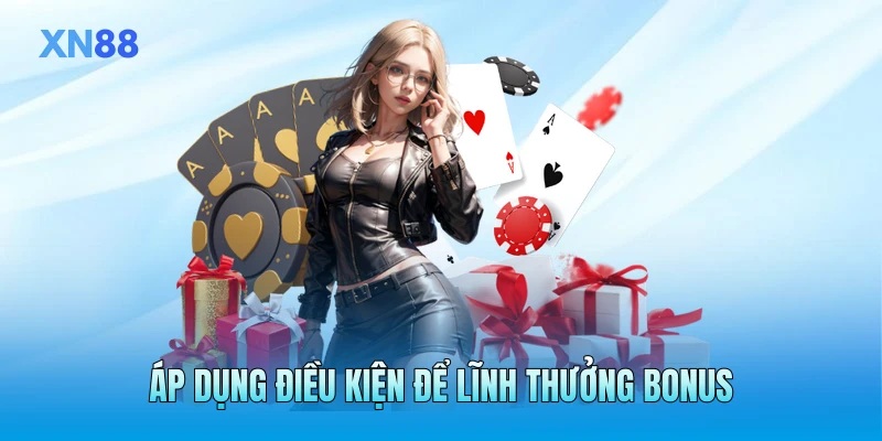 Áp dụng điều kiện để lĩnh thưởng bonus Áp dụng điều kiện để lĩnh thưởng bonus