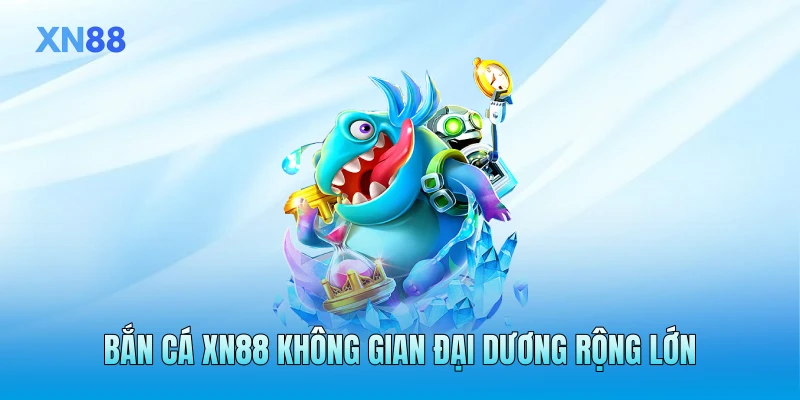 Bắn cá XN88 không gian đại dương rộng lớn Bắn cá XN88 không gian đại dương rộng lớn