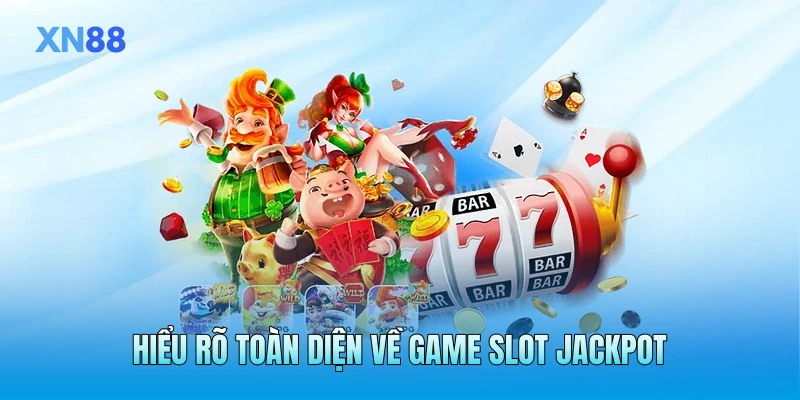 Hiểu rõ toàn diện về game slot Jackpot