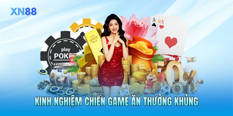 Kinh nghiệm chiến game ăn thưởng khủng Kinh nghiệm chiến game ăn thưởng khủng