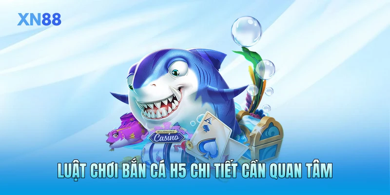 Luật chơi bắn cá H5 chi tiết cần quan tâm Luật chơi bắn cá H5 chi tiết cần quan tâm