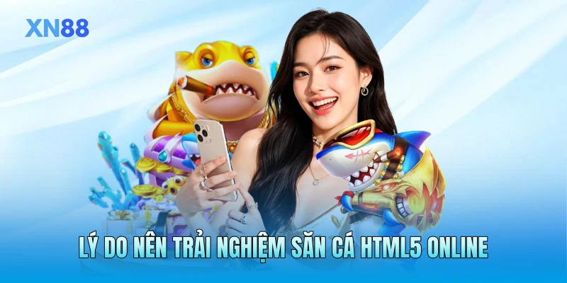 Lý do nên trải nghiệm săn cá HTML5 online Lý do nên trải nghiệm săn cá HTML5 online