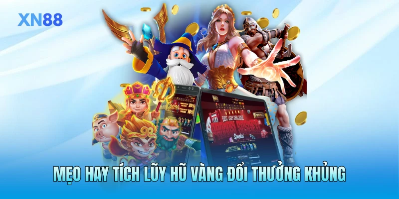 Mẹo hay tích lũy hũ vàng đổi thưởng khủng