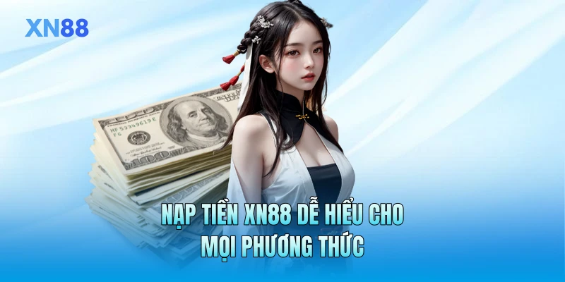 Nạp tiền XN88 dễ hiểu cho mọi phương thức
