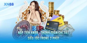 Nạp Tiền XN88 - Thanh Toán Chi Tiết Siêu Tốc Trong 2 Phút