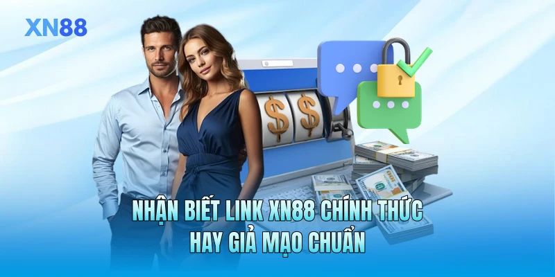 Nhận biết link XN88 chính thức hay giả mạo chuẩn Nhận biết link XN88 chính thức hay giả mạo chuẩn
