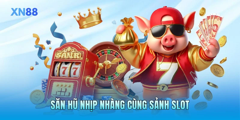 Săn hũ nhịp nhàng cùng sảnh slot Săn hũ nhịp nhàng cùng sảnh slot