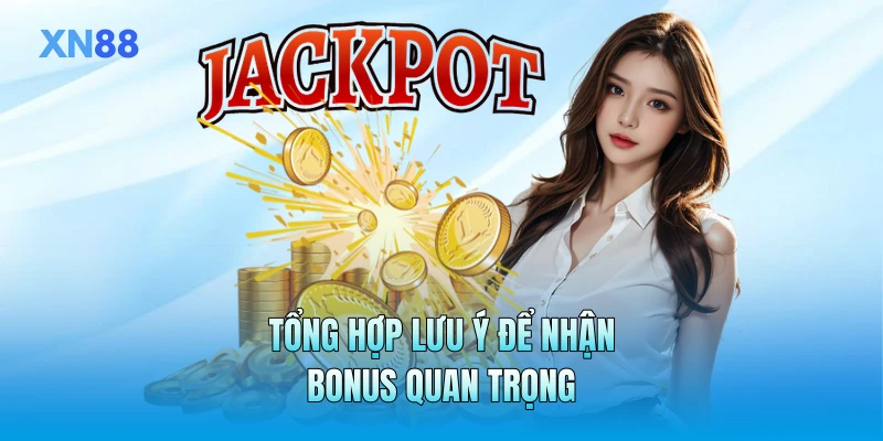 Tổng hợp lưu ý để nhận bonus quan trọng