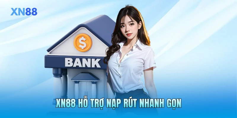 XN88 hỗ trợ nạp rút nhanh gọn